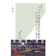 体験ルポ アメリカ問題児再生教室―殺人未遂、麻薬、性的虐待、崩壊家庭(光文社新書) （光文社） [電子書籍]