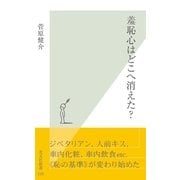 羞恥心はどこへ消えた?(光文社新書) （光文社） [電子書籍]