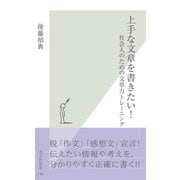 上手な文章を書きたい！―社会人のための文章力トレーニング(光文社新書) （光文社） [電子書籍]