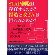 STAP細胞は存在するのか？　捏造と改ざんは行なわれたのか？　ーー１月29日「STAP細胞」発表プレスリリース全文収録ーー（ゴマブックス　） [電子書籍]