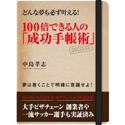 どんな夢も必ず叶える！　１００倍できる人の「成功手帳術」（ゴマブックス　） [電子書籍]