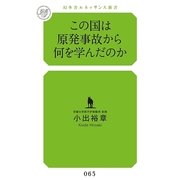 この国は原発事故から何を学んだのか(幻冬舎ルネッサンス新書) （幻冬舎ルネッサンス） [電子書籍]