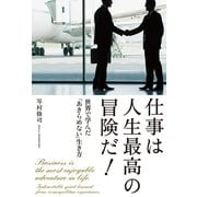 仕事は人生最高の冒険だ！―世界で学んだ「あきらめない」生き方 （幻冬舎ルネッサンス） [電子書籍]