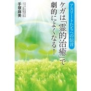 アスリートたちへの伝言 ケガは「霊的治癒」で劇的によくなる！ （幻冬舎ルネッサンス） [電子書籍]