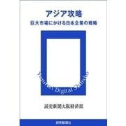 アジア攻略 巨大市場にかける日本企業の戦略（読売新聞） [電子書籍]