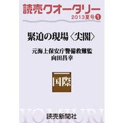 読売クオータリー選集2013年夏号1・緊迫の現場＜尖閣＞ 元海上保安庁警備救難監 向田昌幸（読売新聞） [電子書籍]