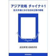 アジア攻略 チャイナ＋1 巨大市場にかける日本企業の戦略（読売新聞） [電子書籍]