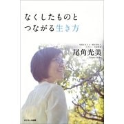なくしたものとつながる生き方（サンマーク出版） [電子書籍]