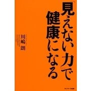 「見えない力」で健康になる （サンマーク出版） [電子書籍]