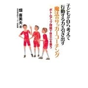 子どもが自ら考えて行動する力を引き出す魔法のサッカーコーチン-ボトムアップ理論で自立心を養う （カンゼン） [電子書籍]