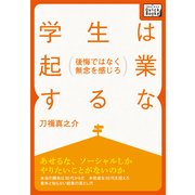学生は起業するな！ ～後悔ではなく無念を感じろ！～（インプレス） [電子書籍]