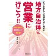ビジネスチャンスはこんなに身近に！地方自治体に営業に行こう！！ （実業之日本社） [電子書籍]