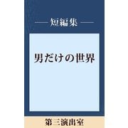 男だけの世界 第三演出室 【五木寛之ノベリスク】（講談社） [電子書籍]