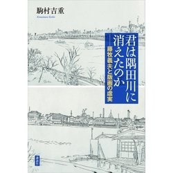 君は隅田川に消えたのか ： 藤牧義夫と版画の虚実(駒村吉重