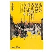 江戸の歴史は大正時代にねじ曲げられた―サムライと庶民365日の真実（講談社プラスアルファ新書） [電子書籍]