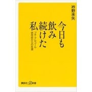 今日も飲み続けた私―プチ・アルコール依存症からの生還（講談社プラスアルファ新書） [電子書籍]