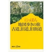 にっぽん地図歩きの旅 古道、旧道、旧街道（講談社プラスアルファ新書） [電子書籍]