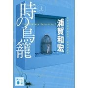 時の鳥籠〈上〉（講談社） [電子書籍]