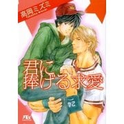 君に捧げる求愛(プロポーズ)（幻冬舎ルチル文庫） [電子書籍]