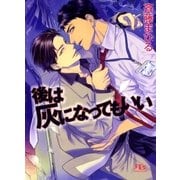 後は灰になってもいい（幻冬舎ルチル文庫） [電子書籍]