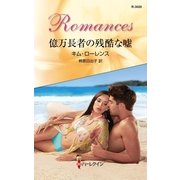 億万長者の残酷な嘘（ハーレクイン・ロマンス） [電子書籍]