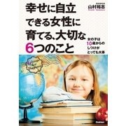 幸せに自立できる女性に育てる、大切な6つのこと―女の子は10歳からのしつけがとっても大事 （学研） [電子書籍]
