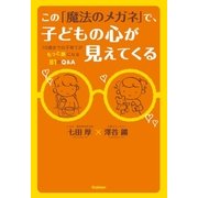 この「魔法のメガネ」で、子どもの心が見えてくる―10歳までの子育てがもっと楽になる81のQ＆A （学研） [電子書籍]