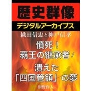 ＜織田信忠と神戸信孝＞憤死！覇王の継承者/潰えた「四国管領」の夢（学研） [電子書籍]