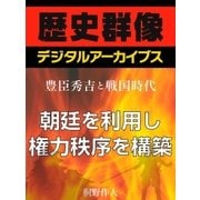 ＜豊臣秀吉と戦国時代＞朝廷を利用し権力秩序を構築（学研） [電子書籍]