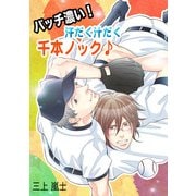 バッチ濃い！ 汗だく汁だく千本ノック♪（KADOKAWA） [電子書籍]