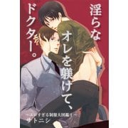 淫らなオレを躾けて、ドクター。～エロすぎる制服大図鑑1～（KADOKAWA） [電子書籍]