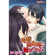 俺様吸血鬼に魅せられて（KADOKAWA） [電子書籍]