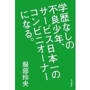 学歴なしの不良少年、サービス日本一のコンビニオーナーになる。（KADOKAWA） [電子書籍]