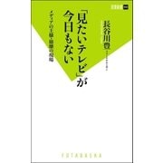 「見たいテレビ」が今日もない―メディアの王様・崩壊の現場（双葉新書） [電子書籍]