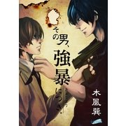 その男、強暴につき。（フェアベル） [電子書籍]
