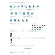 もしドラえもんの「ひみつ道具」が実現したら―タケコプターで読み解く経済入門 （CEメディアハウス） [電子書籍]