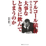 アルコール依存の人はなぜ大事なときに飲んでしまうのか （CEメディアハウス） [電子書籍]
