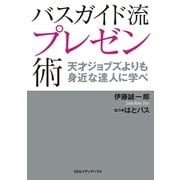 バスガイド流プレゼン術―天才ジョブズよりも身近な達人に学べ （CEメディアハウス） [電子書籍]
