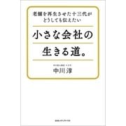 小さな会社の生きる道。―老舗を再生させた十三代がどうしても伝えたい （CCCメディアハウス） [電子書籍]