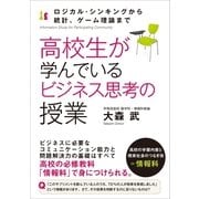 高校生が学んでいるビジネス思考の授業―ロジカル・シンキングから統計、ゲーム理論まで （CEメディアハウス） [電子書籍]