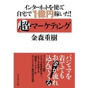 インターネットを使って自宅で1億円稼いだ！超・マーケティング （ダイヤモンド社） [電子書籍]