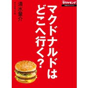 マクドナルドはどこへ行く？ 17万従業員の命運握る原田改革の正念場（ダイヤモンド社） [電子書籍]