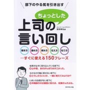 部下のやる気を引き出す上司のちょっとした言い回し―聞き方・褒め方・頼み方・伝え方・叱り方…すぐに使える150フレーズ （ダイヤモンド社） [電子書籍]
