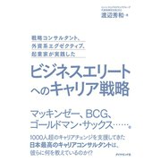 戦略コンサルタント、外資系エグゼクティブ、起業家が実践したビジネスエリートへのキャリア戦略 （ダイヤモンド社） [電子書籍]