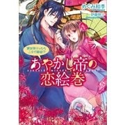 あやかし帝の恋絵巻―異世界行ったら二分で寵姫！？（一迅社） [電子書籍]