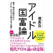 アイドル国富論―聖子・明菜の時代からAKB・ももクロ時代までを解く （東洋経済新報社） [電子書籍]