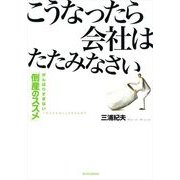 こうなったら会社はたたみなさい―がんばりすぎない「倒産のススメ」 （東洋経済新報社） [電子書籍]