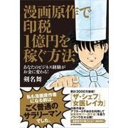 漫画原作で印税1億円を稼ぐ方法―あなたのビジネス経験がお金に変わる！ （東洋経済新報社） [電子書籍]