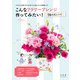 こんなフラワーアレンジ作ってみたい！ 70の花レシピ（KADOKAWA） [電子書籍]