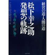 松下幸之助 発想の軌跡 経営の道・人間の道（PHP研究所） [電子書籍]